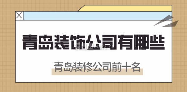 青島裝飾公司有哪些，青島裝修公司前十名