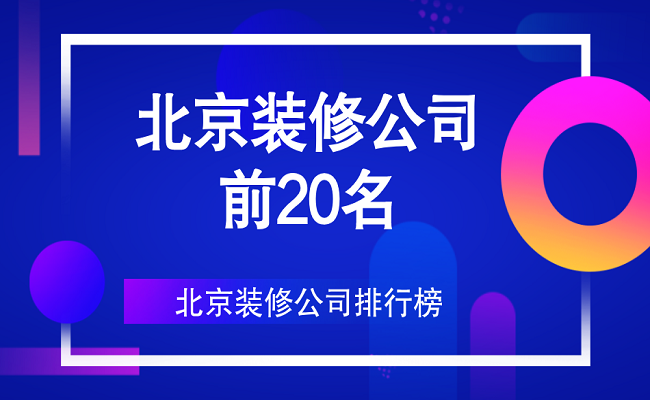北京裝修公司前20名（口碑、實力排行）