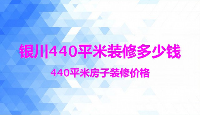 銀川440平米裝修多少錢？440平米房子裝修價(jià)格